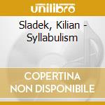 Sladek, Kilian - Syllabulism cd musicale