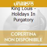 King Louis - Holidays In Purgatory cd