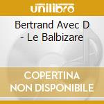 Bertrand Avec D - Le Balbizare cd musicale di Bertrand Avec D