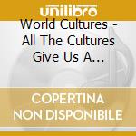 World Cultures - All The Cultures Give Us A W. cd musicale di World Cultures