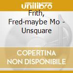 Frith, Fred-maybe Mo - Unsquare cd musicale di MAYBE MONDAY