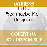 Frith, Fred-maybe Mo - Unsquare cd