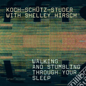 Hans Koch / Martin Schutz / Fredy Studer - Walking And Stumbling Through Your Sleep cd musicale di Koch-schutz-studer/h