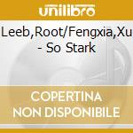 Leeb,Root/Fengxia,Xu - So Stark cd musicale