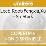 Leeb,Root/Fengxia,Xu - So Stark cd