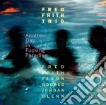 Fred Frith Trio - Another Day In Fucking Paradise cd