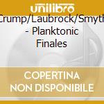 Crump/Laubrock/Smyth - Planktonic Finales cd musicale di Crump/Laubrock/Smyth