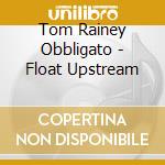 Tom Rainey Obbligato - Float Upstream cd musicale di Tom Rainey Obbligato