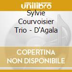 Sylvie Courvoisier Trio - D'Agala cd musicale di Courvoisier Trio, Sylvie