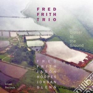 Fred Frith Trio - Closer To The Ground cd musicale di Fred Frith Trio