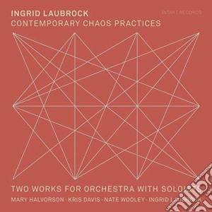 Ingrid Laubrock - Contemporary Chaos Practices cd musicale di Ingrid Laubrock