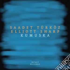 Saadet Turkoz / Elliott Sharp - Kumuska cd musicale