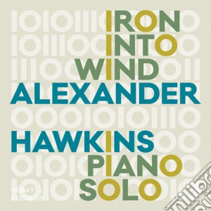Alexander Hawkins - Iron Into The Wind (Pears From An Elm) cd musicale di Alexander Hawkins