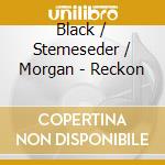 Black / Stemeseder / Morgan - Reckon cd musicale