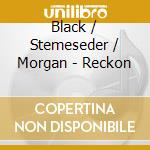 Black / Stemeseder / Morgan - Reckon cd