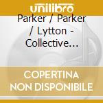 Parker / Parker / Lytton - Collective Calls cd musicale