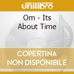 Om - Its About Time cd musicale