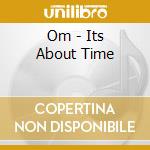 Om - Its About Time cd