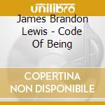 James Brandon Lewis - Code Of Being cd musicale