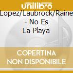 Lopez/Laubrock/Raine - No Es La Playa cd