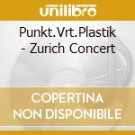 Punkt.Vrt.Plastik - Zurich Concert cd musicale