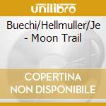 Buechi/Hellmuller/Je - Moon Trail cd musicale