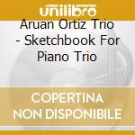 Aruan Ortiz Trio - Sketchbook For Piano Trio cd musicale