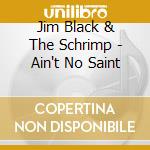 Jim Black & The Schrimp - Ain't No Saint cd