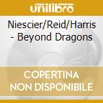 Niescier/Reid/Harris - Beyond Dragons cd musicale