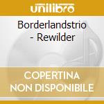 Borderlandstrio - Rewilder cd