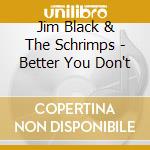 Jim Black & The Schrimps - Better You Don't cd