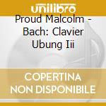 Proud Malcolm - Bach: Clavier Ubung Iii cd