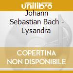 Johann Sebastian Bach - Lysandra cd musicale di J.S. Bach