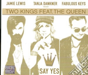 Two Kings Feat. The Queen - Say Yes cd musicale di Two kings feat. the