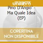 Pino D'Angio' - Ma Quale Idea (EP) cd