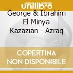 George & Ibrahim El Minya Kazazian - Azraq cd