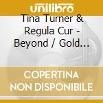 Tina Turner & Regula Cur - Beyond / Gold Edition-Re- cd