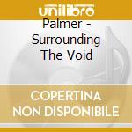 Palmer - Surrounding The Void cd musicale di Palmer