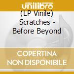 (LP Vinile) Scratches - Before Beyond lp vinile di Scratches