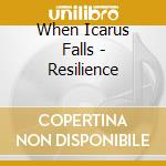 When Icarus Falls - Resilience cd musicale di When Icarus Falls