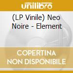 (LP Vinile) Neo Noire - Element lp vinile di Neo Noire