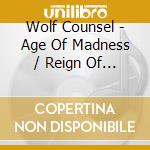Wolf Counsel - Age Of Madness / Reign Of Chaos cd musicale di Wolf Counsel