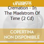 Cremation - In The Maelstrom Of Time (2 Cd)