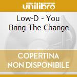 Low-D - You Bring The Change cd