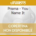Prisma - You Name It cd musicale di Prisma