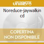 Noreduce-jaywalkin cd cd musicale di Noreduce