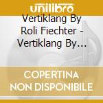 Vertiklang By Roli Fiechter - Vertiklang By Roli Fiechter cd