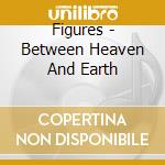 Figures - Between Heaven And Earth cd