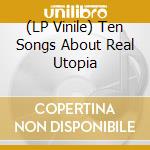 (LP Vinile) Ten Songs About Real Utopia vinile