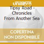Tipsy Road - Chronicles From Another Sea cd musicale di Tipsy Road